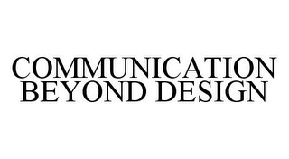 COMMUNICATION BEYOND DESIGN
