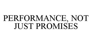 PERFORMANCE, NOT JUST PROMISES