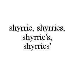 SHYRRIE, SHYRRIES,SHYRRIE'S, SHYRRIES'