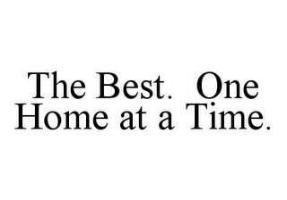 THE BEST. ONE HOME AT A TIME.