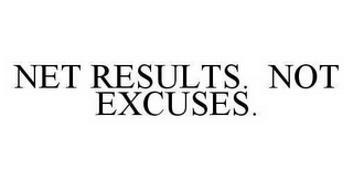 NET RESULTS.  NOT EXCUSES.