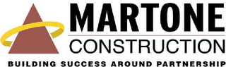 MARTONE CONSTRUCTION, BUILDING SUCCESS AROUND PARTNERSHIP