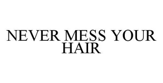 NEVER MESS YOUR HAIR