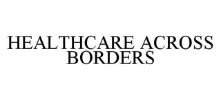 HEALTHCARE ACROSS BORDERS