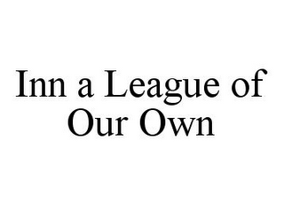INN A LEAGUE OF OUR OWN