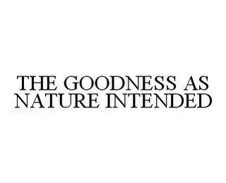 THE GOODNESS AS NATURE INTENDED