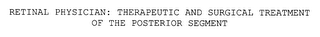 RETINAL PHYSICIAN: THERAPEUTIC AND SURGICAL TREATMENT OF THE POSTERIOR SEGMENT