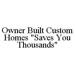 OWNER BUILT CUSTOM HOMES "SAVES YOU THOUSANDS"