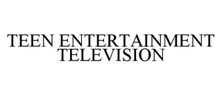 TEEN ENTERTAINMENT TELEVISION