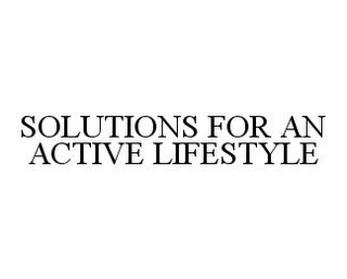 SOLUTIONS FOR AN ACTIVE LIFESTYLE