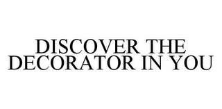 DISCOVER THE DECORATOR IN YOU