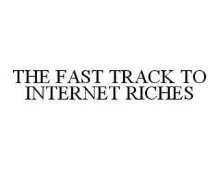 THE FAST TRACK TO INTERNET RICHES