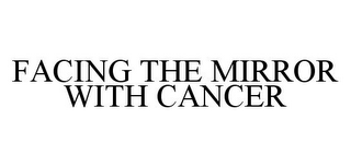 FACING THE MIRROR WITH CANCER