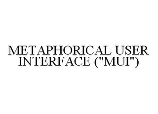 METAPHORICAL USER INTERFACE ("MUI")