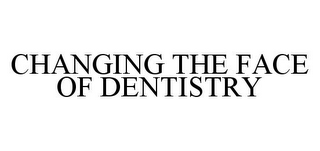 CHANGING THE FACE OF DENTISTRY