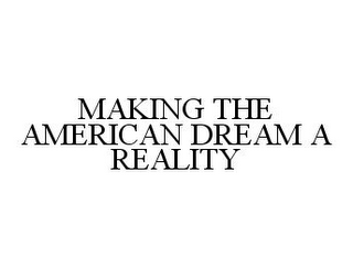 MAKING THE AMERICAN DREAM A REALITY