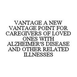 VANTAGE A NEW VANTAGE POINT FOR CAREGIVERS OF LOVED ONES WITH ALZHEIMER'S DISEASE AND OTHER RELATED ILLNESSES