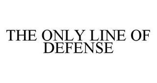 THE ONLY LINE OF DEFENSE