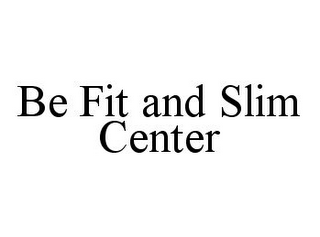 BE FIT AND SLIM CENTER