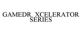 GAMEDR. XCELERATOR SERIES