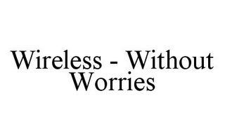 WIRELESS - WITHOUT WORRIES