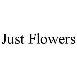 JUST FLOWERS