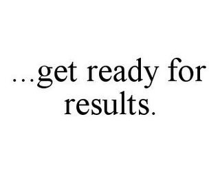 ...GET READY FOR RESULTS.