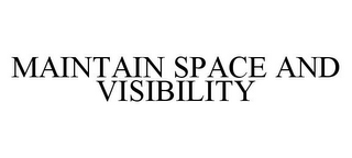 MAINTAIN SPACE AND VISIBILITY