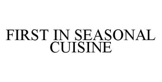 FIRST IN SEASONAL CUISINE
