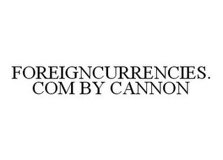 FOREIGNCURRENCIES.COM BY CANNON