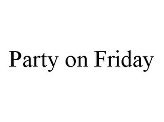 PARTY ON FRIDAY