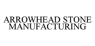 ARROWHEAD STONE MANUFACTURING