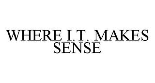 WHERE I.T. MAKES SENSE