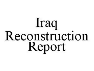 IRAQ RECONSTRUCTION REPORT
