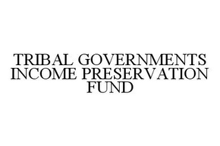 TRIBAL GOVERNMENTS INCOME PRESERVATION FUND