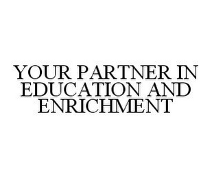 YOUR PARTNER IN EDUCATION AND ENRICHMENT