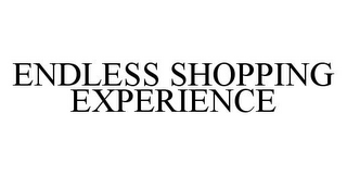 ENDLESS SHOPPING EXPERIENCE