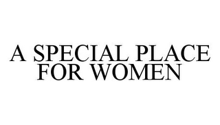 A SPECIAL PLACE FOR WOMEN