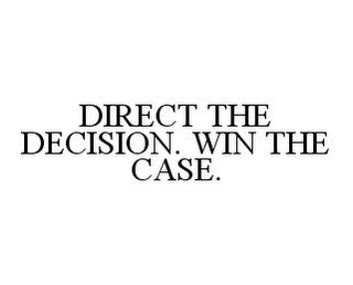 DIRECT THE DECISION. WIN THE CASE.