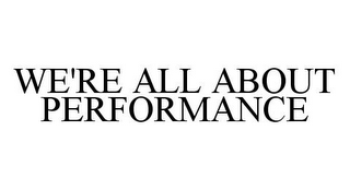 WE'RE ALL ABOUT PERFORMANCE