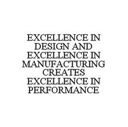 EXCELLENCE IN DESIGN AND EXCELLENCE IN MANUFACTURING CREATES EXCELLENCE IN PERFORMANCE