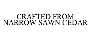 CRAFTED FROM NARROW SAWN CEDAR