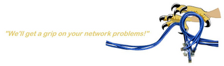 "WE'LL GET A GRIP ON YOUR NETWORK PROBLEMS!"
