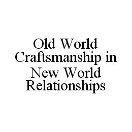 OLD WORLD CRAFTSMANSHIP IN NEW WORLD RELATIONSHIPS