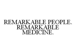 REMARKABLE PEOPLE. REMARKABLE MEDICINE.