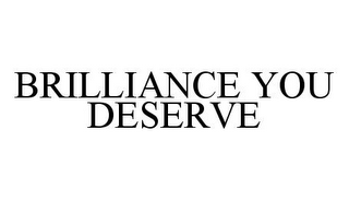 BRILLIANCE YOU DESERVE