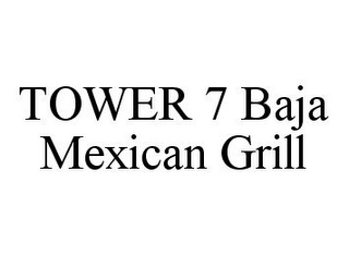 TOWER 7 BAJA MEXICAN GRILL