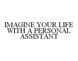 IMAGINE YOUR LIFE WITH A PERSONAL ASSISTANT