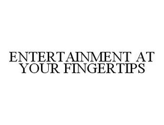 ENTERTAINMENT AT YOUR FINGERTIPS