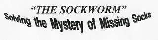 "THE SOCKWORM" SOLVING THE MYSTERY OF MISSING SOCKS